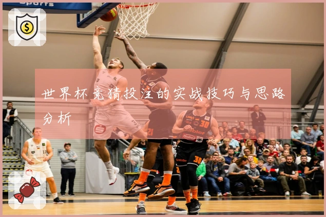世界杯竞猜投注的实战技巧与思路分析